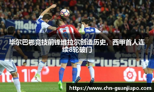 毕尔巴鄂竞技前锋维拉尔创造历史，西甲首人连续8轮破门