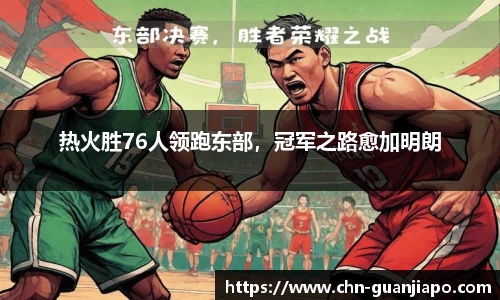热火胜76人领跑东部，冠军之路愈加明朗