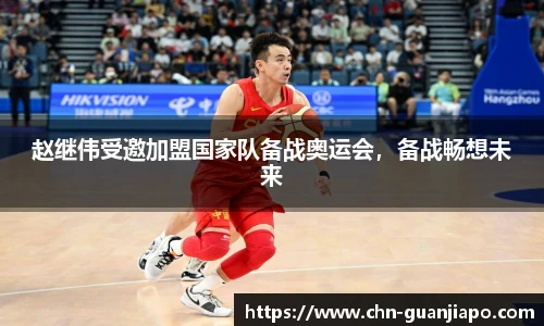 赵继伟受邀加盟国家队备战奥运会，备战畅想未来