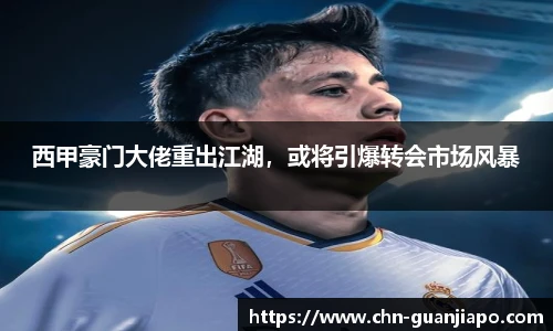 西甲豪门大佬重出江湖，或将引爆转会市场风暴