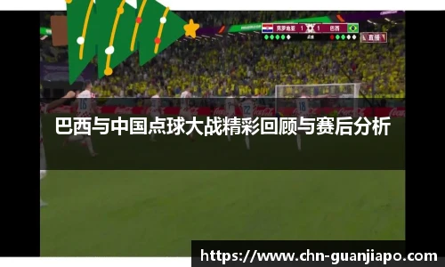 巴西与中国点球大战精彩回顾与赛后分析