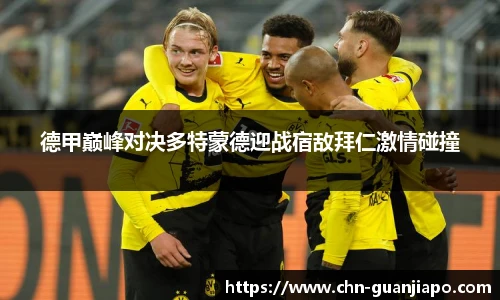德甲巅峰对决多特蒙德迎战宿敌拜仁激情碰撞